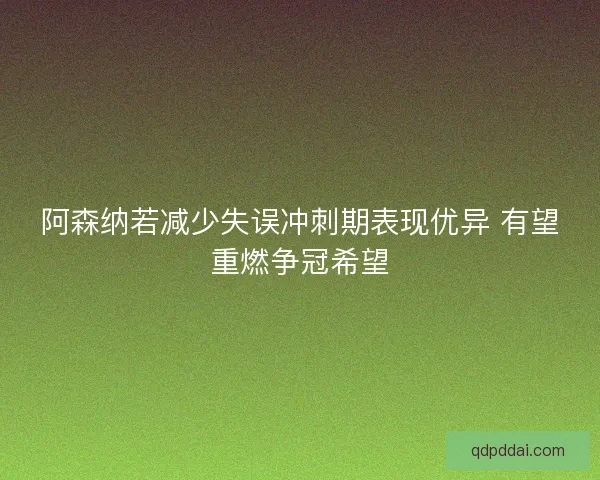 阿森纳若减少失误冲刺期表现优异 有望重燃争冠希望